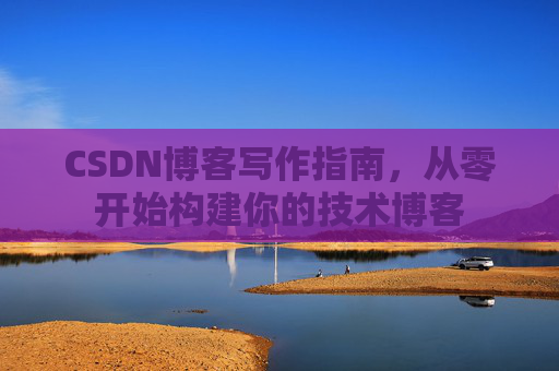 CSDN博客写作指南,从零开始构建你的技术博客